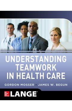 Coperta cărții 'Understanding Teamwork in Health Care - Gordon Mosser'