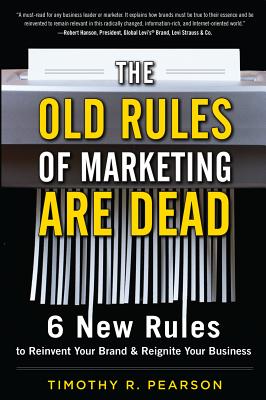 The Old Rules of Marketing Are Dead: 6 New Rules to Reinvent Your Brand and Reignite Your Business - Timothy Pearson