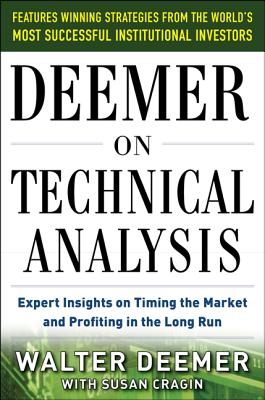 Deemer on Technical Analysis: Expert Insights on Timing the Market and Profiting in the Long Run - Walter Deemer