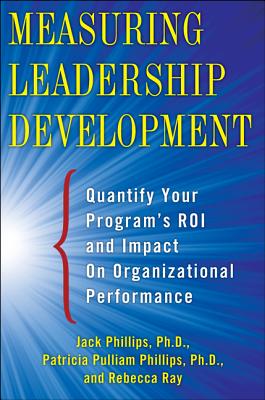 Measuring Leadership Development: Quantify Your Program's Impact and Roi on Organizational Performance - Jack Phillips