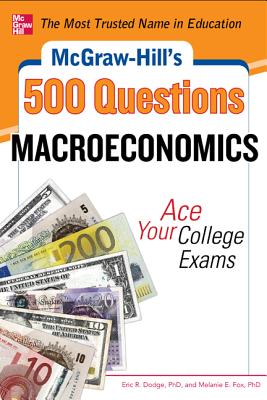 McGraw-Hill's 500 Macroeconomics Questions: Ace Your College Exams: 3 Reading Tests + 3 Writing Tests + 3 Mathematics Tests - Eric Dodge
