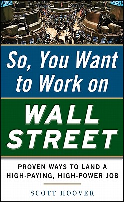 How to Get a Job on Wall Street: Proven Ways to Land a High-Paying, High-Power Job - Scott Hoover