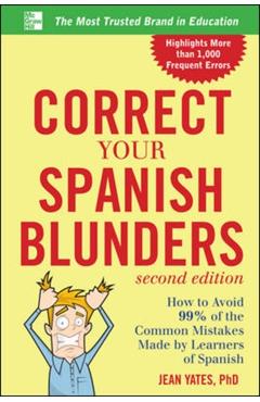 Correct Your Spanish Blunders: How to Avoid 99% of the Common Mistakes Made by Learners of Spanish - Jean Yates
