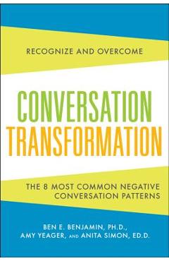 Coperta cărții 'Conversation Transformation: Recognize and Overcome the 6 Most Destructive Communication Patterns - Ben Benjamin'