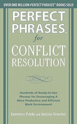Perfect Phrases for Conflict Resolution: Hundreds of Ready-To-Use Phrases for Encouraging a More Productive and Efficient Work Environment - Lawrence Polsky
