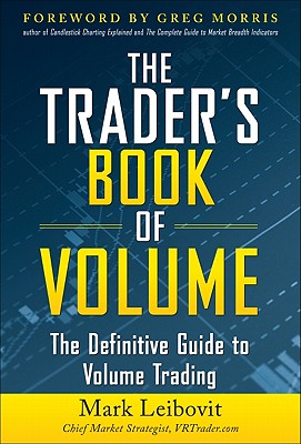 The Trader's Book of Volume: The Definitive Guide to Volume Trading: The Definitive Guide to Volume Trading - Mark Leibovit
