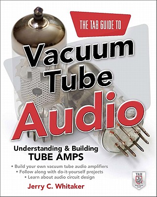 The Tab Guide to Vacuum Tube Audio: Understanding and Building Tube Amps - Jerry Whitaker