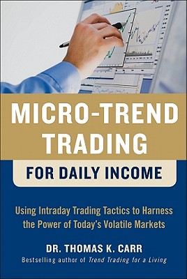 Micro-Trend Trading for Daily Income: Using Intra-Day Trading Tactics to Harness the Power of Today's Volatile Markets - Thomas Carr