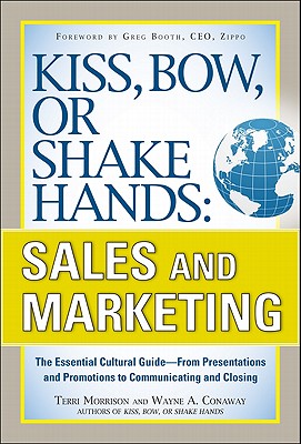 Kiss, Bow, or Shake Hands, Sales and Marketing: The Essential Cultural Guide--From Presentations and Promotions to Communicating and Closing - Terri Morrison