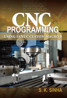 CNC Programming Using Fanuc Custom Macro B - S. K. Sinha
