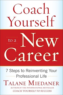 Coach Yourself to a New Career: 7 Steps to Reinventing Your Professional Life - Talane Miedaner