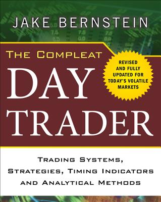 The Compleat Day Trader: Trading Systems, Strategies, Timing Indicators, and Analytical Methods - Jake Bernstein