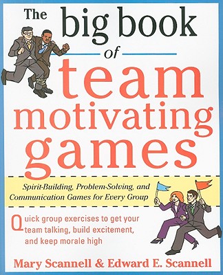 The Big Book of Team-Motivating Games: Spirit-Building, Problem-Solving and Communication Games for Every Group - Mary Scannell