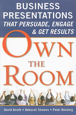 Own the Room: Business Presentations That Persuade, Engage, and Get Results - David Booth