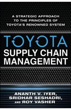 Toyota Supply Chain Management: A Strategic Approach to Toyota's Renowned System - Ananth Iyer