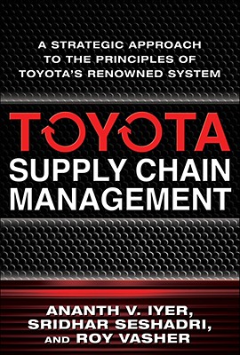 Toyota Supply Chain Management: A Strategic Approach to Toyota's Renowned System - Ananth Iyer