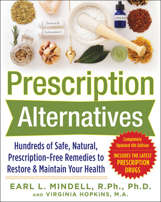 Prescription Alternatives: Hundreds of Safe, Natural, Prescription-Free Remedies to Restore and Maintain Your Health, Fourth Edition - Earl Mindell