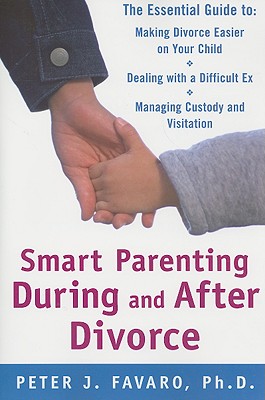 Coperta cărții 'Smart Parenting During and After Divorce: The Essential Guide to Making Divorce Easier on Your Child - Peter Favaro'