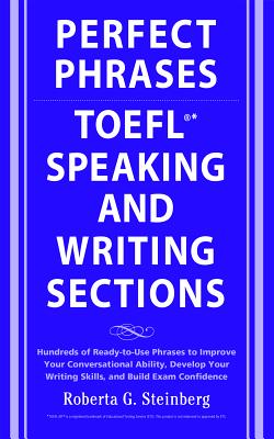 Perfect Phrases for the TOEFL Speaking and Writing Sections - Roberta Steinberg