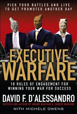 Executive Warfare: 10 Rules of Engagement for Winning Your War for Success - David D'alessandro