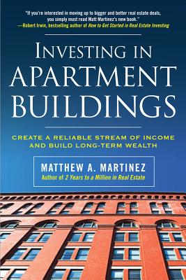 Investing in Apartment Buildings: Create a Reliable Stream of Income and Build Long-Term Wealth - Matthew Martinez