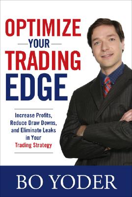 Optimize Your Trading Edge: Increase Profits, Reduce Draw-Downs, and Eliminate Leaks in Your Trading Strategy - Bo Yoder