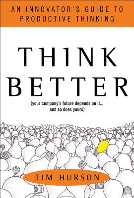 Think Better: An Innovator's Guide to Productive Thinking - Tim Hurson