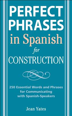 Perfect Phrases in Spanish for Construction: 500 + Essential Words and Phrases for Communicating with Spanish-Speakers - Jean Yates