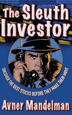 The Sleuth Investor: Uncover the Best Stocks Before They Make Their Move - Avner Mandelman