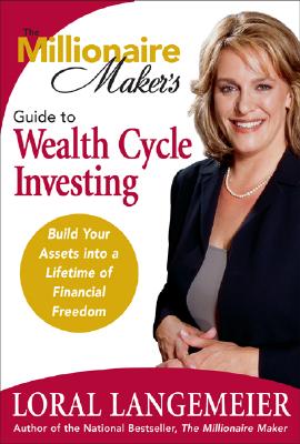 The Millionaire Maker's Guide to Wealth Cycle Investing: Build Your Assets Into a Lifetime of Financial Freedom - Loral Langemeier