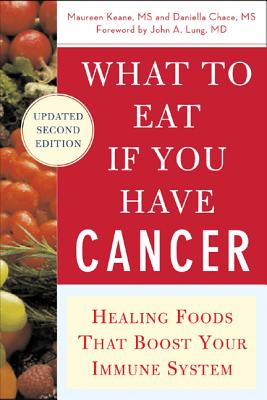 What to Eat If You Have Cancer (Revised): Healing Foods That Boost Your Immune System - Maureen Keane