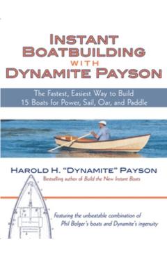 Instant Boatbuilding with Dynamite Payson: 15 Instant Boats for Power, Sail, Oar, and Paddle - Harold Payson