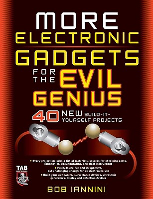 More Electronic Gadgets for the Evil Genius: 40 New Build-It-Yourself Projects - Robert Iannini