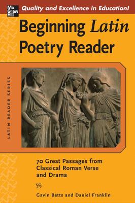 Beginning Latin Poetry Reader: 70 Selections from the Great Periods of Roman Verse and Drama - Gavin Betts
