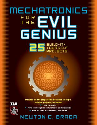 Mechatronics for the Evil Genius: 25 Build-It-Yourself Projects - Newton Braga