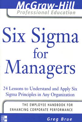 Six Sigma for Managers: 24 Lessons to Understand and Apply Six Sigma Principles in Any Organization - Greg Brue