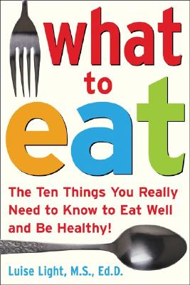 Coperta cărții 'What to Eat: The Ten Things You Really Need to Know to Eat Well and Be Healthy - Luise Light'