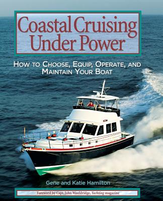 Coastal Cruising Under Power: How to Buy, Equip, Operate, and Maintain Your Boat - Gene Hamilton