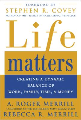 Life Matters: Creating a Dynamic Balance of Work, Family, Time, and Money - A. Roger Merrill
