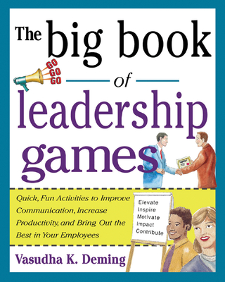 The Big Book of Leadership Games: Quick, Fun Activities to Improve Communication, Increase Productivity, and Bring Out the Best in Employees: Quick, F - Vasudha Deming