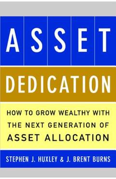 Coperta cărții 'Asset Dedication: How to Grow Wealthy with the Next Generation of Asset Allocation - Stephen Huxley'