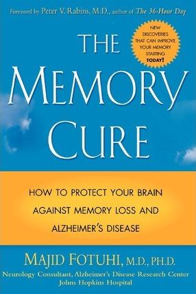 The Memory Cure: How to Protect Your Brain Against Memory Loss and Alzheimer's Disease - Majid Fotuhi