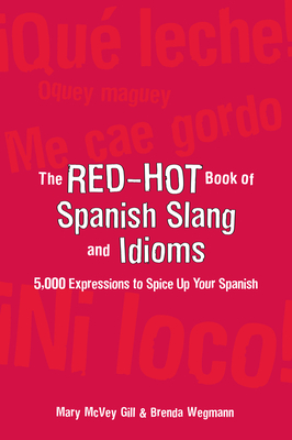 The Red-Hot Book of Spanish Slang: 5,000 Expressions to Spice Up Your Spainsh - Mary Mcvey Gill