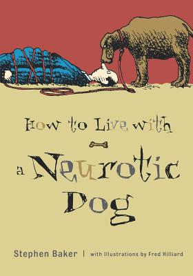 How to Live with a Neurotic Dog - Stephen Baker