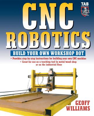 Cnc Robotics: Build Your Own Shop Bot - Geoff Williams