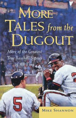 More Tales from the Dugout: More of the Greatest True Baseball Stories of All Time - Mike Shannon