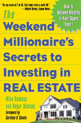 The Weekend Millionaire's Secrets to Investing in Real Estate: How to Become Wealthy in Your Spare Time: How to Become Wealthy in Your Spare Time - Mike Summey