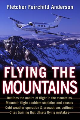 Flying the Mountains: A Training Manual for Flying Single-Engine Aircraft - Fletcher Anderson