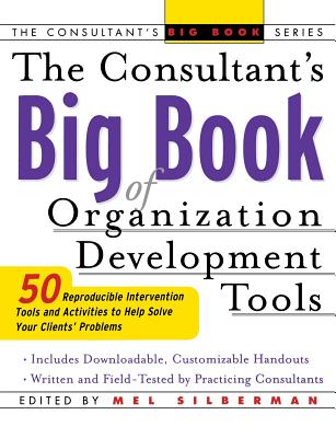 The Consultant's Big Book of Organization Development Tools: 50 Reproducible Intervention Tools to Help Solve Your Clients' Problems - Mel Silberman