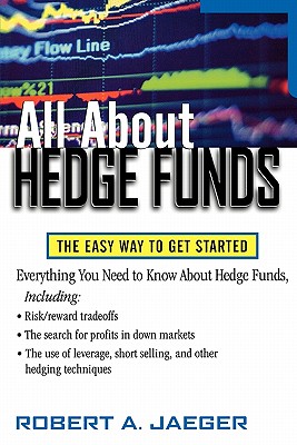 All about Hedge Funds: The Easy Way to Get Started - Robert A. Jaeger